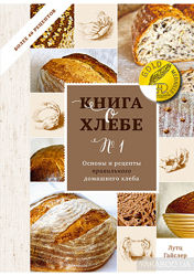 Книга о хлебе 1. Основы и рецепты правильного домашнего хлеба Лутц Гайслер