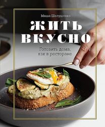 Жить вкусно. Готовить дома, как в ресторане   